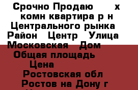 Срочно Продаю!!! 2-х комн квартира р-н Центрального рынка › Район ­ Центр › Улица ­ Московская › Дом ­ 45 › Общая площадь ­ 50 › Цена ­ 1 490 000 - Ростовская обл., Ростов-на-Дону г. Недвижимость » Квартиры продажа   . Ростовская обл.,Ростов-на-Дону г.